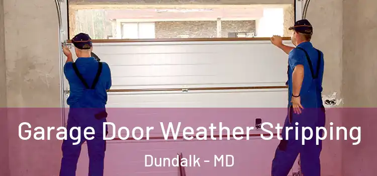  Garage Door Weather Stripping Dundalk - MD